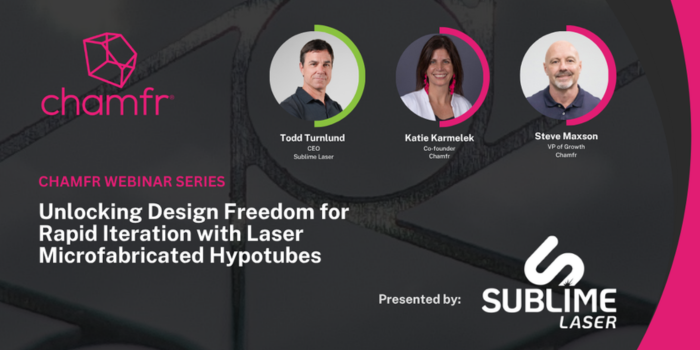 Chamfr Webinar Series: Unlocking Design Freedom for Rapid Iteration with Laser Microfabricated Hypotubes with Todd Turnlund, CEO of Sublime Laser