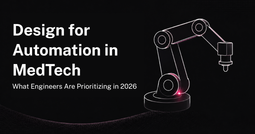 Design for Automation in MedTech: What Engineers Are Prioritizing in 2026