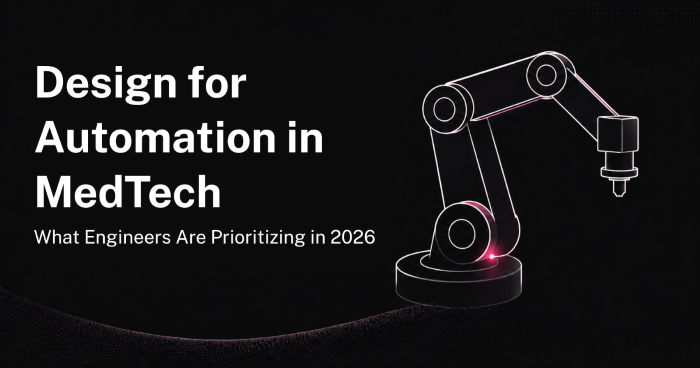 Design for Automation in MedTech: What Engineers Are Prioritizing in 2026