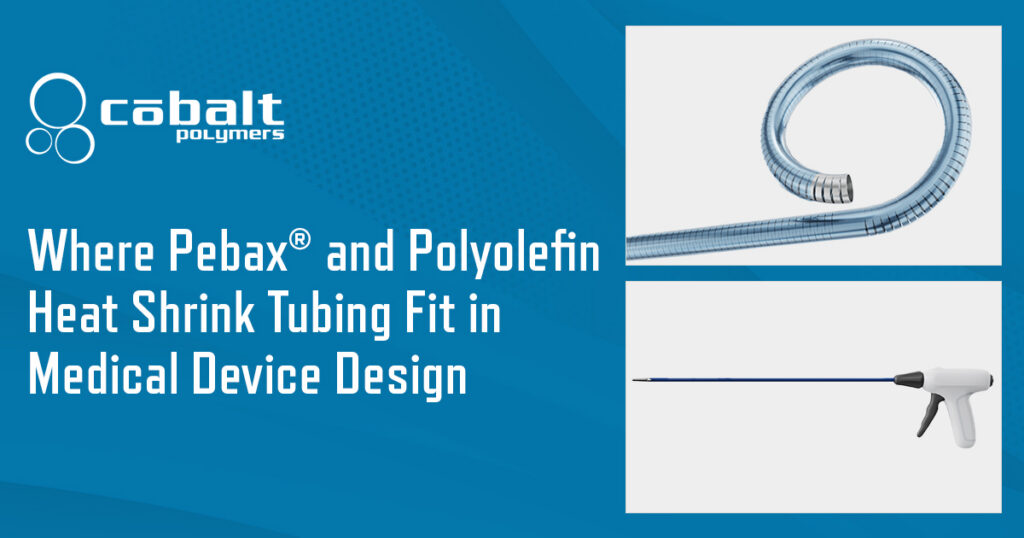 Where Pebax® and Polyolefin Heat Shrink Tubing Fit in Medical Device Design | Cobalt Polymers