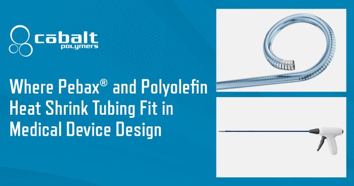 Where Pebax® and Polyolefin Heat Shrink Tubing Fit in Medical Device Design | Cobalt Polymers